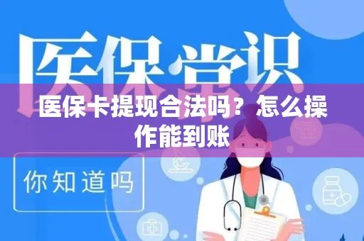 医保卡提现合法吗？怎么操作能到账
